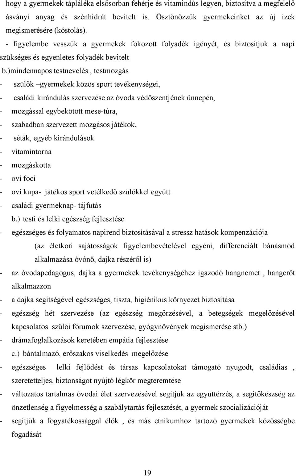 )mindennapos testnevelés, testmozgás - szülők gyermekek közös sport tevékenységei, - családi kirándulás szervezése az óvoda védőszentjének ünnepén, - mozgással egybekötött mese-túra, - szabadban