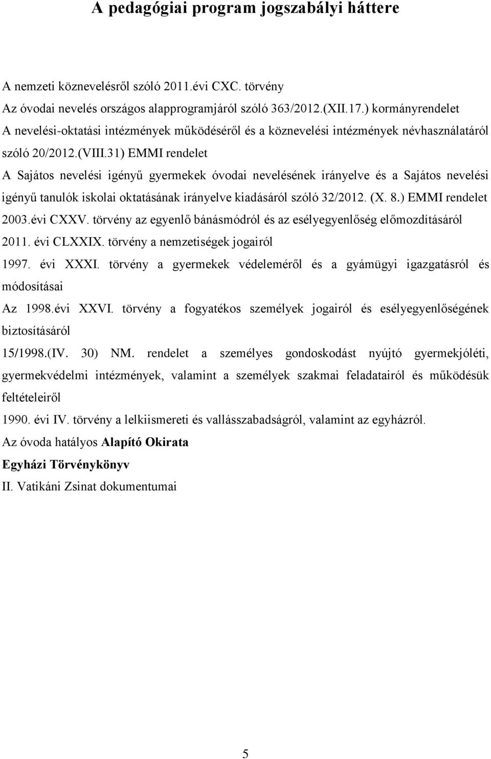 31) EMMI rendelet A Sajátos nevelési igényű gyermekek óvodai nevelésének irányelve és a Sajátos nevelési igényű tanulók iskolai oktatásának irányelve kiadásáról szóló 32/2012. (X. 8.