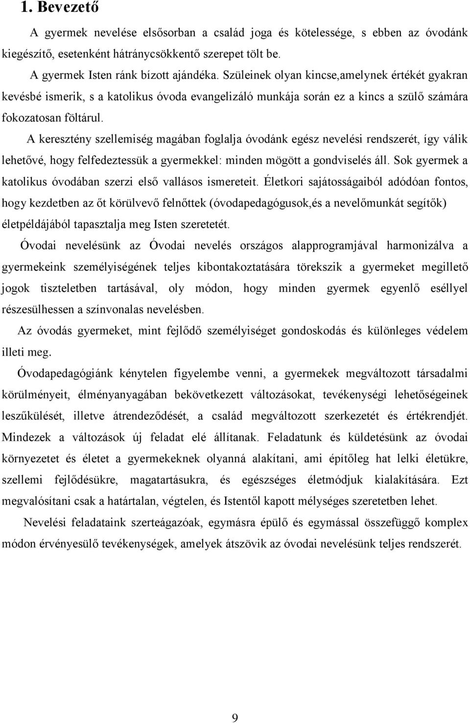 A keresztény szellemiség magában foglalja óvodánk egész nevelési rendszerét, így válik lehetővé, hogy felfedeztessük a gyermekkel: minden mögött a gondviselés áll.