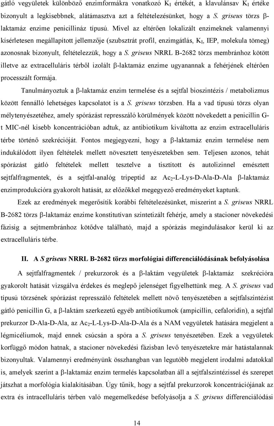 Mivel az eltér en lokalizált enzimeknek valamennyi kísérletesen megállapított jellemz je (szubsztrát profil, enzimgátlás, K I, IEP, molekula tömeg) azonosnak bizonyult, feltételezzük, hogy a S.