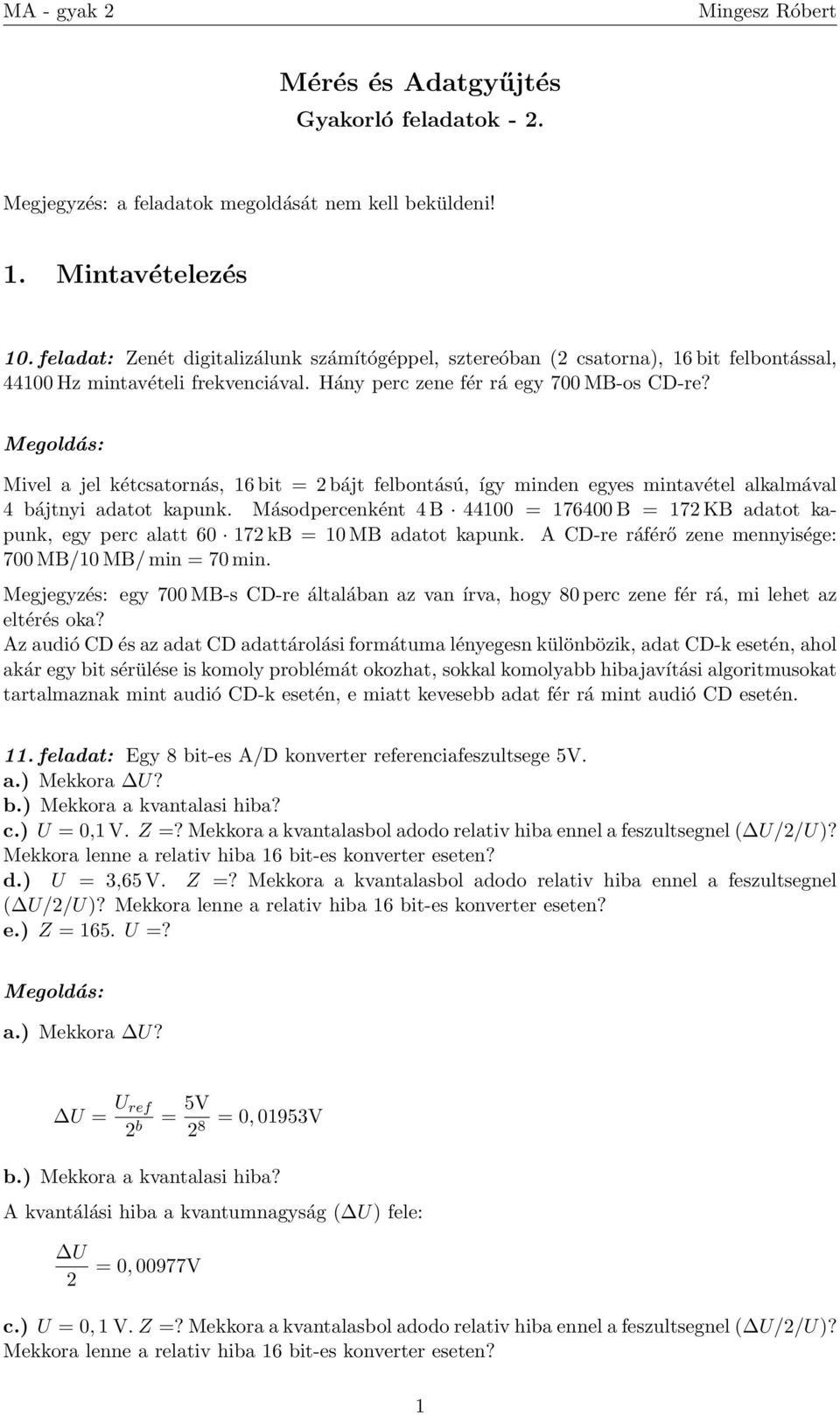 Mivel a jel kétcsatornás, 6 bit 2 bájt felbontású, így minden egyes mintavétel alkalmával 4 bájtnyi adatot kapunk.