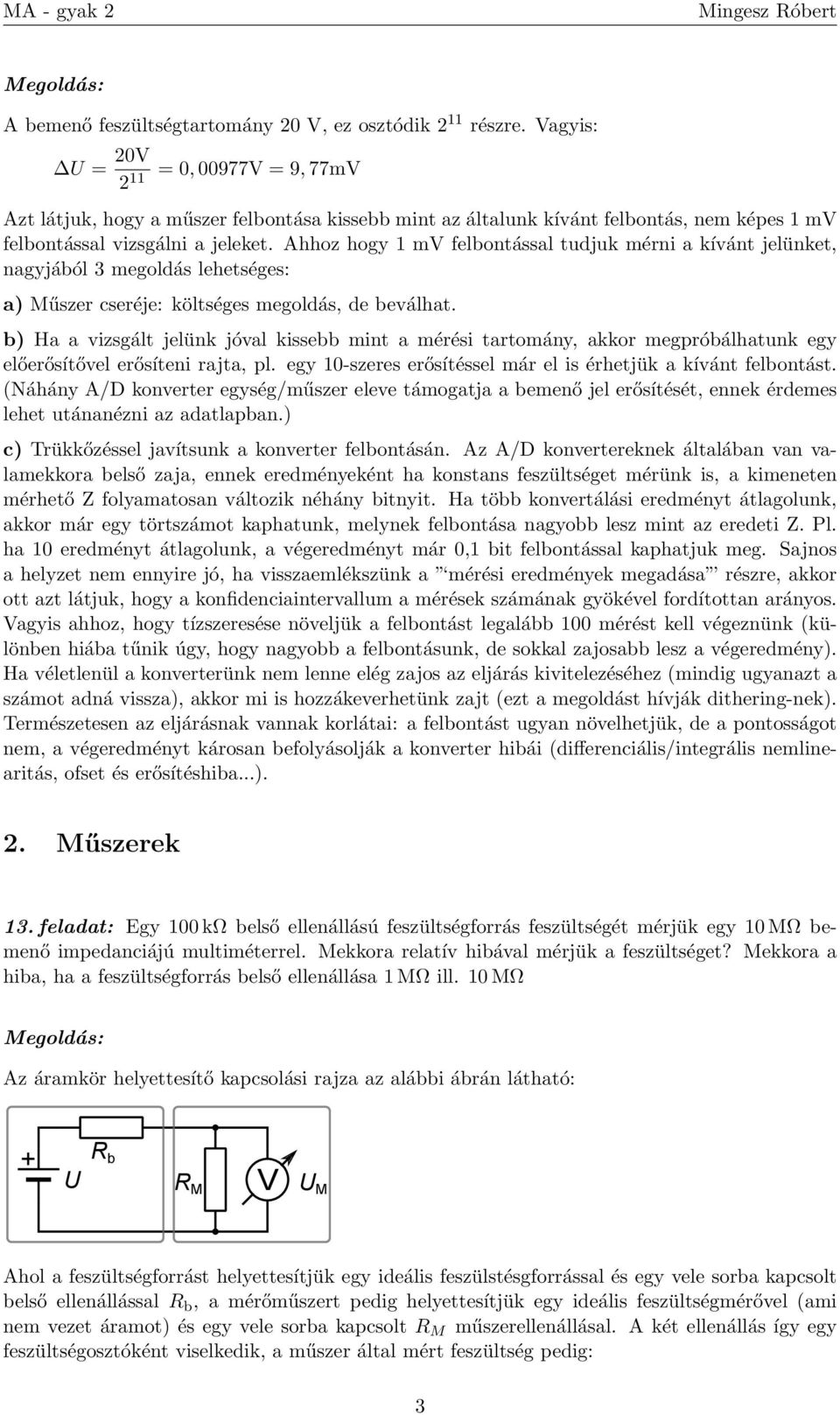 Ahhoz hogy m felbontással tudjuk mérni a kívánt jelünket, nagyjából 3 megoldás lehetséges: a) Műszer cseréje: költséges megoldás, de beválhat.