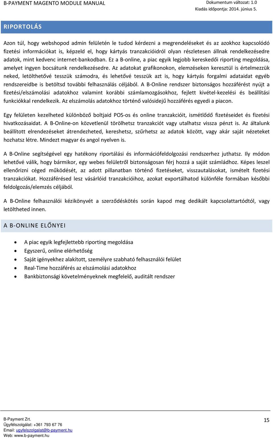 részletesen állnak rendelkezésedre adatok, mint kedvenc internet-bankodban. Ez a B-online, a piac egyik legjobb kereskedői riporting megoldása, amelyet ingyen bocsátunk rendelkezésedre.