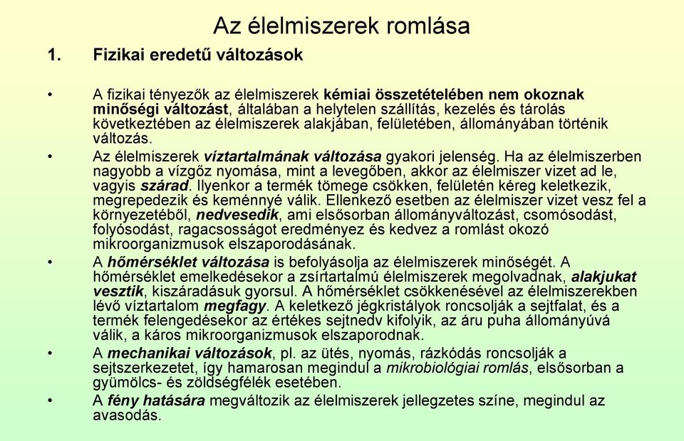 Ha az élelmiszerben nagyobb a vízgőz nyomása, mint a levegőben, akkor az élelmiszer vizet ad le, vagyis szárad.