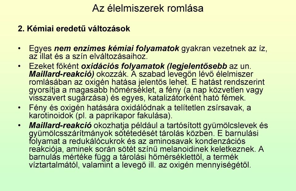 E hatást rendszerint gyorsítja a magasabb hőmérséklet, a fény (a nap közvetlen vagy visszavert sugárzása) és egyes, katalizátorként ható fémek.