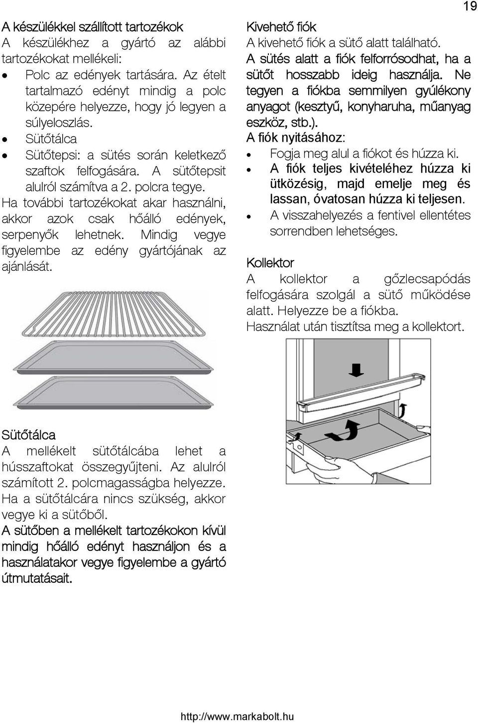 polcra tegye. Ha további tartozékokat akar használni, akkor azok csak hőálló edények, serpenyők lehetnek. Mindig vegye figyelembe az edény gyártójának az ajánlását.