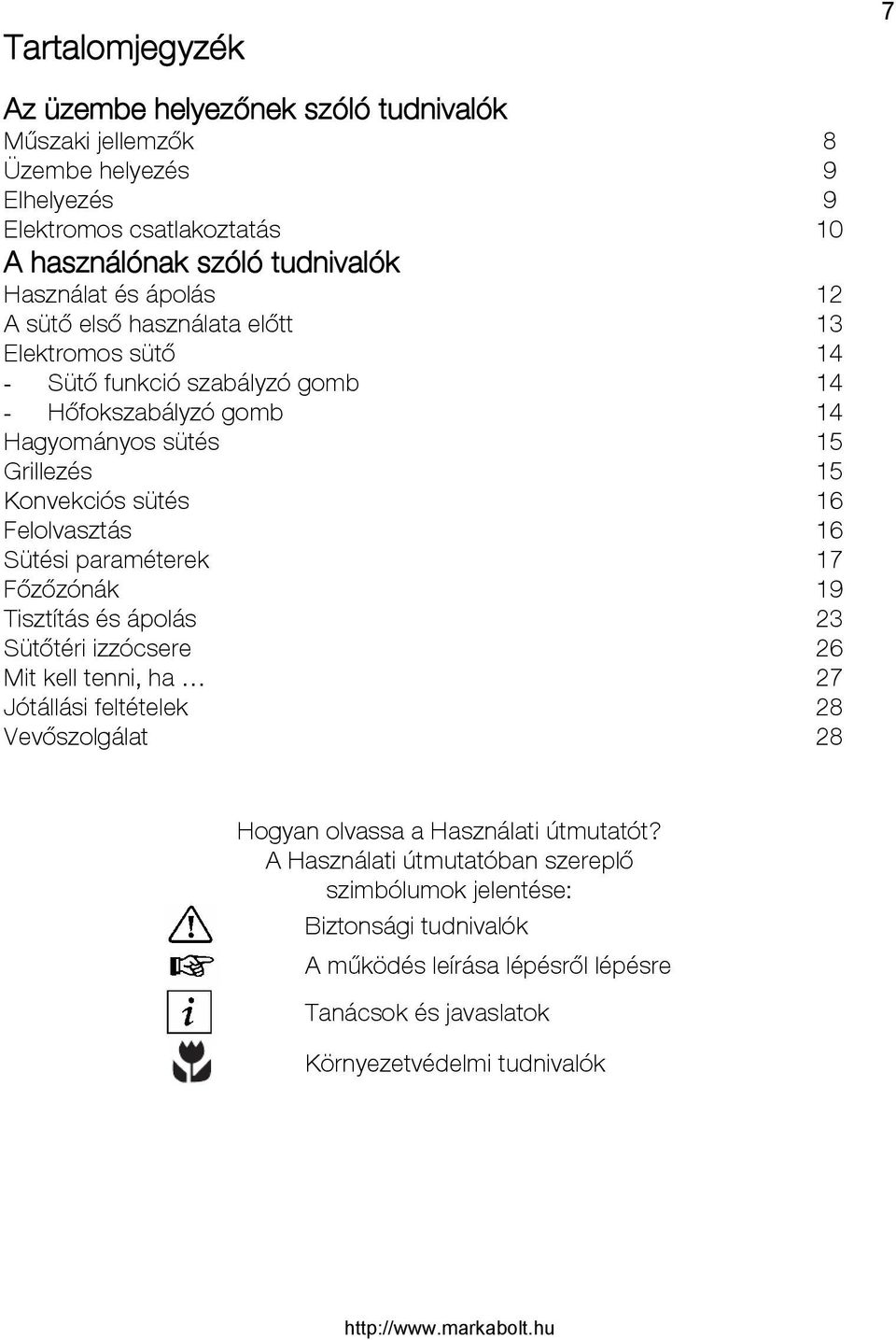 Főzőzónák Tisztítás és ápolás Sütőtéri izzócsere Mit kell tenni, ha Jótállási feltételek Vevőszolgálat 8 9 9 10 12 13 14 14 14 15 15 16 16 17 19 23 26 27 28 28 Hogyan olvassa a