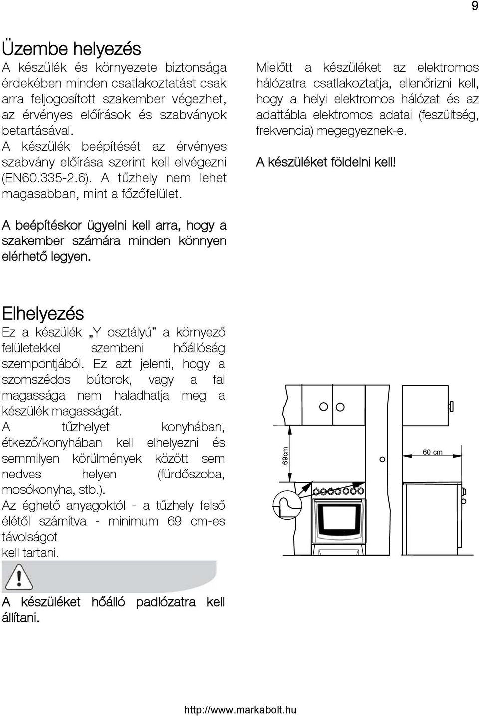 Mielőtt a készüléket az elektromos hálózatra csatlakoztatja, ellenőrizni kell, hogy a helyi elektromos hálózat és az adattábla elektromos adatai (feszültség, frekvencia) megegyeznek-e.