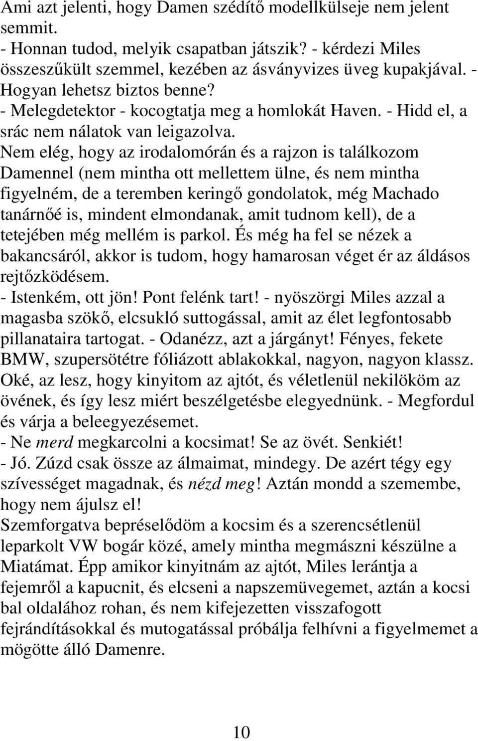 Nem elég, hogy az irodalomórán és a rajzon is találkozom Damennel (nem mintha ott mellettem ülne, és nem mintha figyelném, de a teremben keringő gondolatok, még Machado tanárnőé is, mindent