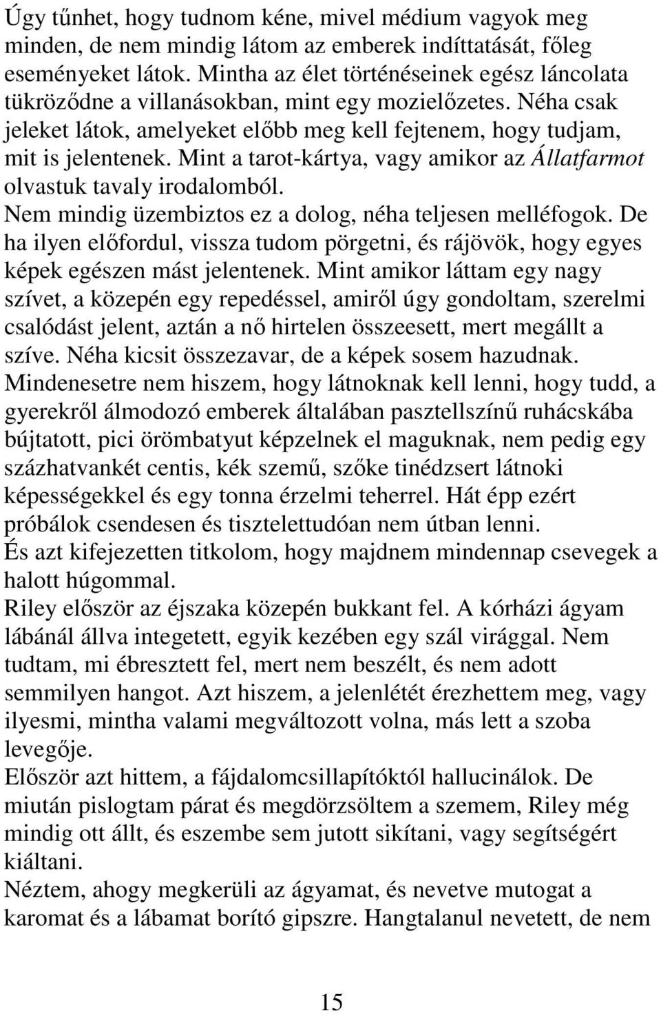 Mint a tarot-kártya, vagy amikor az Állatfarmot olvastuk tavaly irodalomból. Nem mindig üzembiztos ez a dolog, néha teljesen melléfogok.