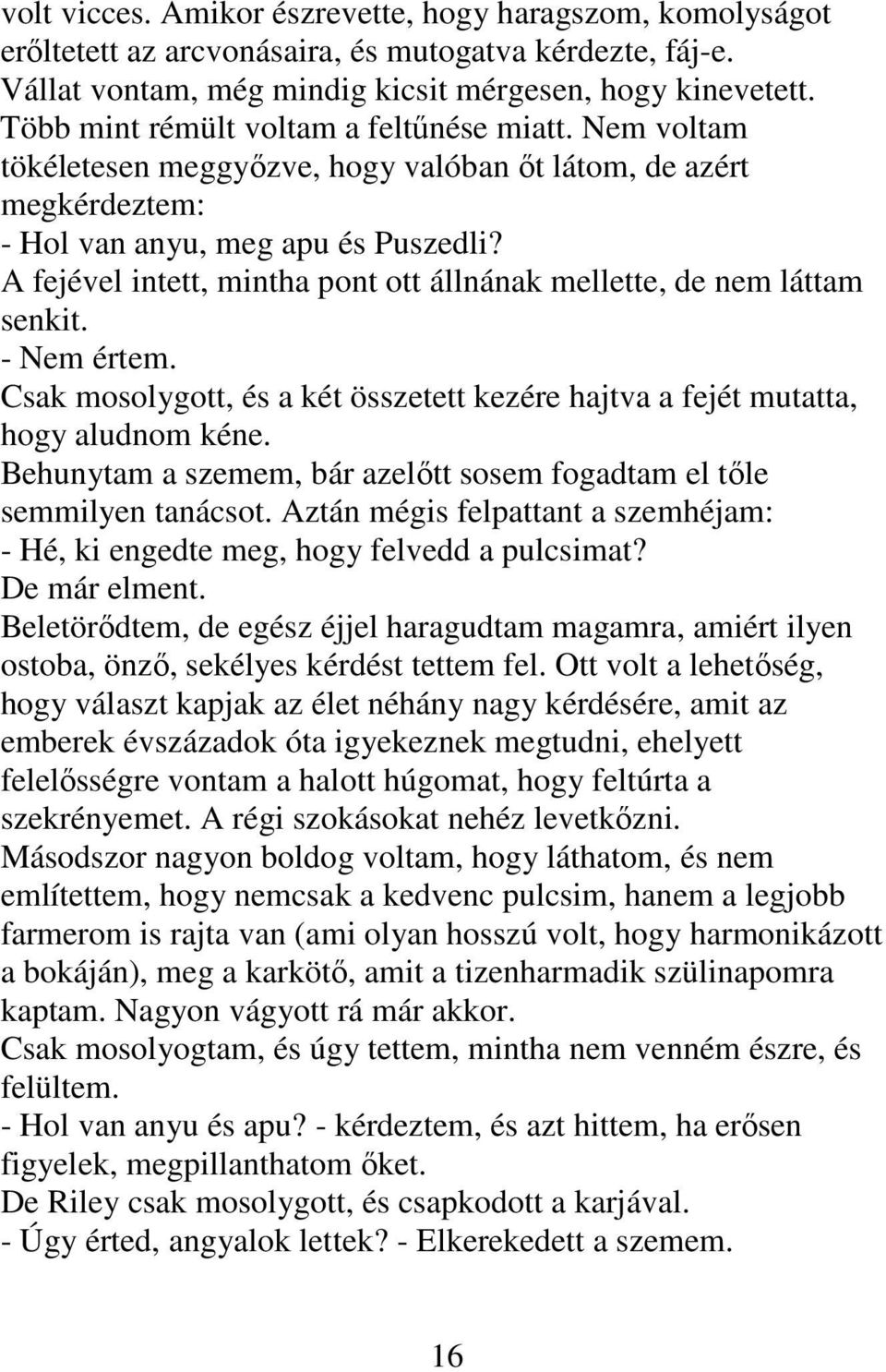 A fejével intett, mintha pont ott állnának mellette, de nem láttam senkit. - Nem értem. Csak mosolygott, és a két összetett kezére hajtva a fejét mutatta, hogy aludnom kéne.