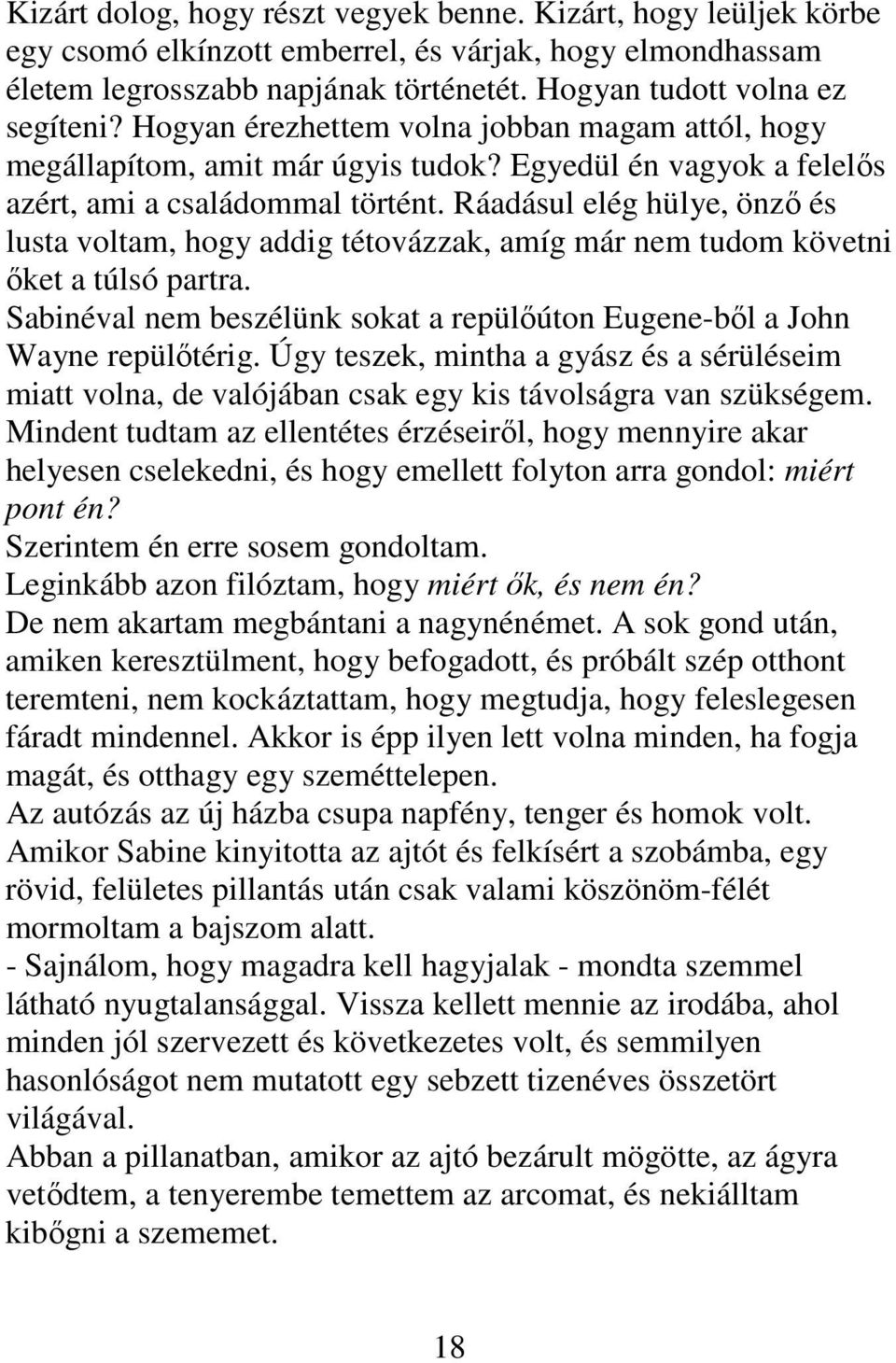 Ráadásul elég hülye, önző és lusta voltam, hogy addig tétovázzak, amíg már nem tudom követni őket a túlsó partra. Sabinéval nem beszélünk sokat a repülőúton Eugene-ből a John Wayne repülőtérig.