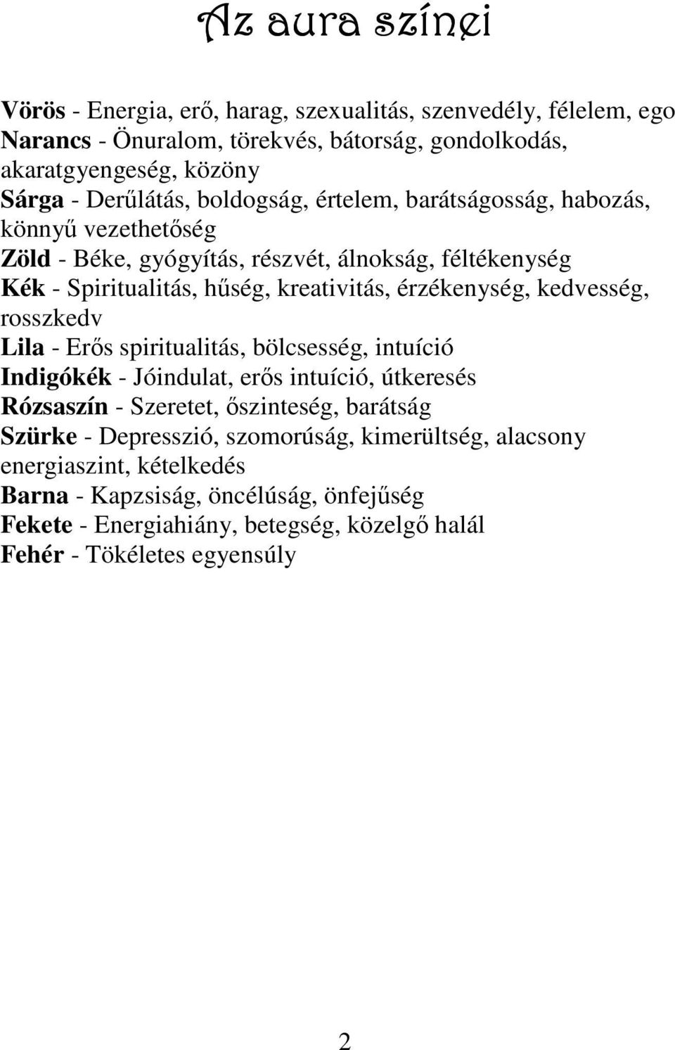 érzékenység, kedvesség, rosszkedv Lila - Erős spiritualitás, bölcsesség, intuíció Indigókék - Jóindulat, erős intuíció, útkeresés Rózsaszín - Szeretet, őszinteség, barátság