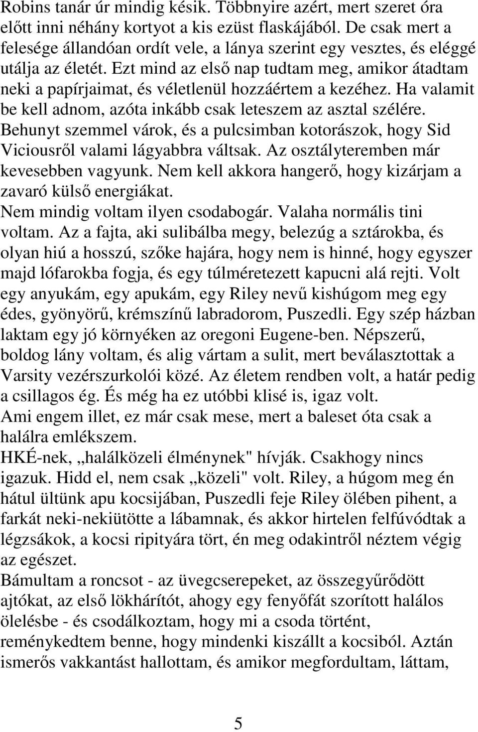 Ezt mind az első nap tudtam meg, amikor átadtam neki a papírjaimat, és véletlenül hozzáértem a kezéhez. Ha valamit be kell adnom, azóta inkább csak leteszem az asztal szélére.