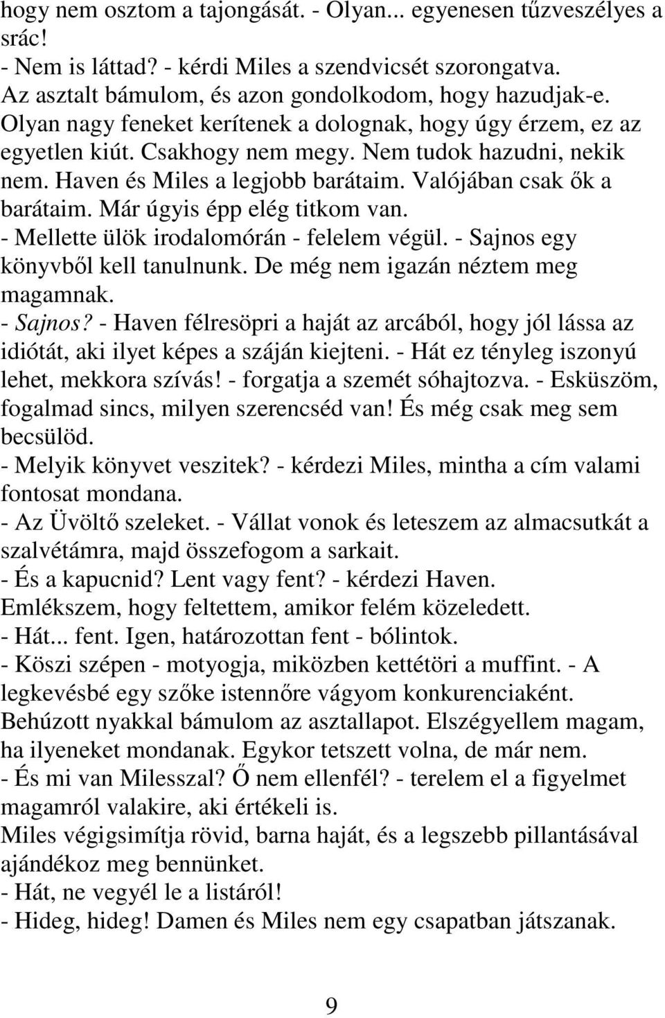 Már úgyis épp elég titkom van. - Mellette ülök irodalomórán - felelem végül. - Sajnos egy könyvből kell tanulnunk. De még nem igazán néztem meg magamnak. - Sajnos? - Haven félresöpri a haját az arcából, hogy jól lássa az idiótát, aki ilyet képes a száján kiejteni.