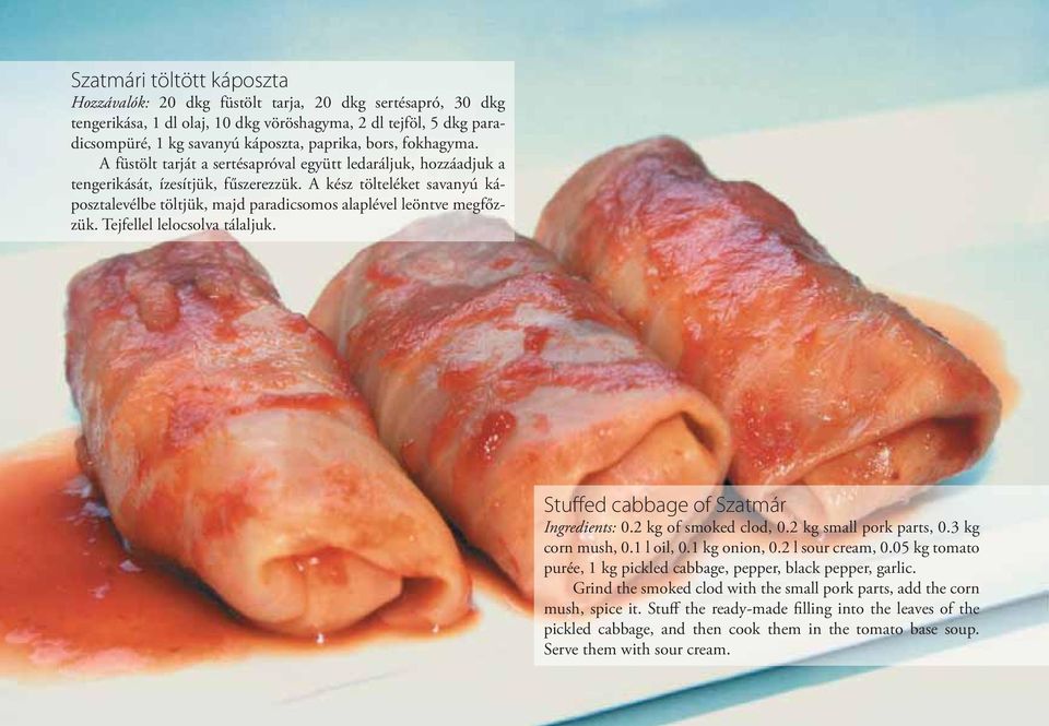 A kész tölteléket savanyú káposztalevélbe töltjük, majd paradicsomos alaplével leöntve megfőzzük. Tejfellel lelocsolva tálaljuk. Stuffed cabbage of Szatmár Ingredients: 0.2 kg of smoked clod, 0.