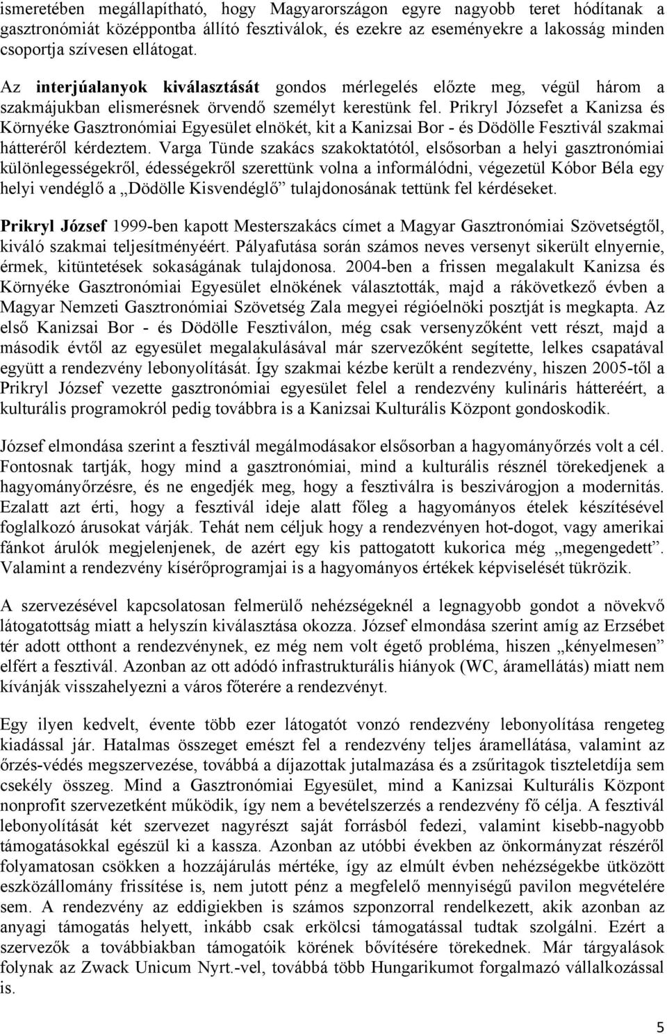 Prikryl Józsefet a Kanizsa és Környéke Gasztronómiai Egyesület elnökét, kit a Kanizsai Bor - és Dödölle Fesztivál szakmai hátteréről kérdeztem.