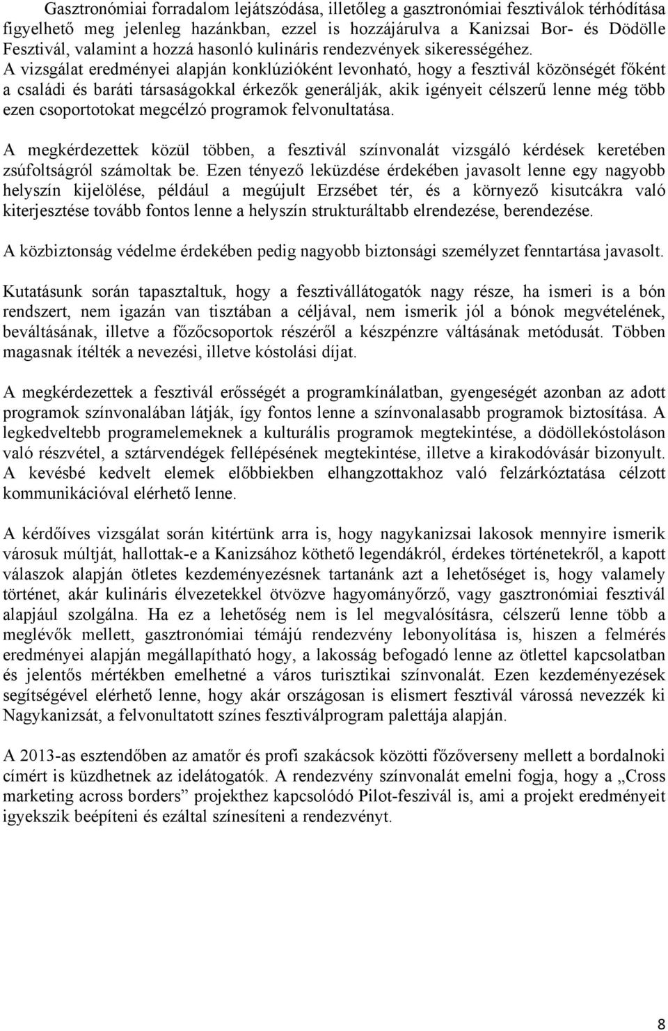 A vizsgálat eredményei alapján konklúzióként levonható, hogy a fesztivál közönségét főként a családi és baráti társaságokkal érkezők generálják, akik igényeit célszerű lenne még több ezen