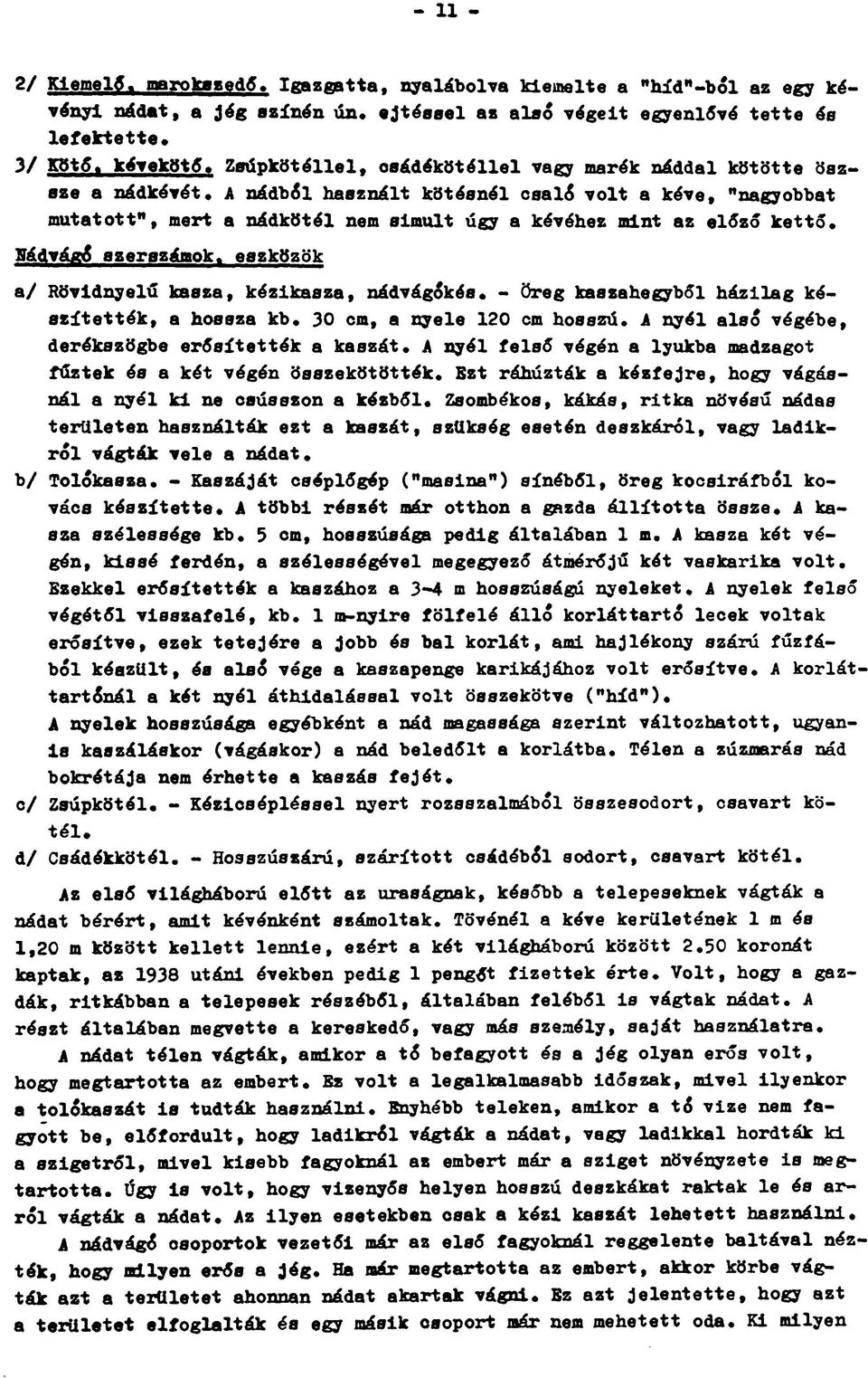 A nádból használt kötésnél csaló volt a kéve, "nagyobbat mutatott", mert a nádkötél nem simult úgy a kévéhez mint az előző kettő.