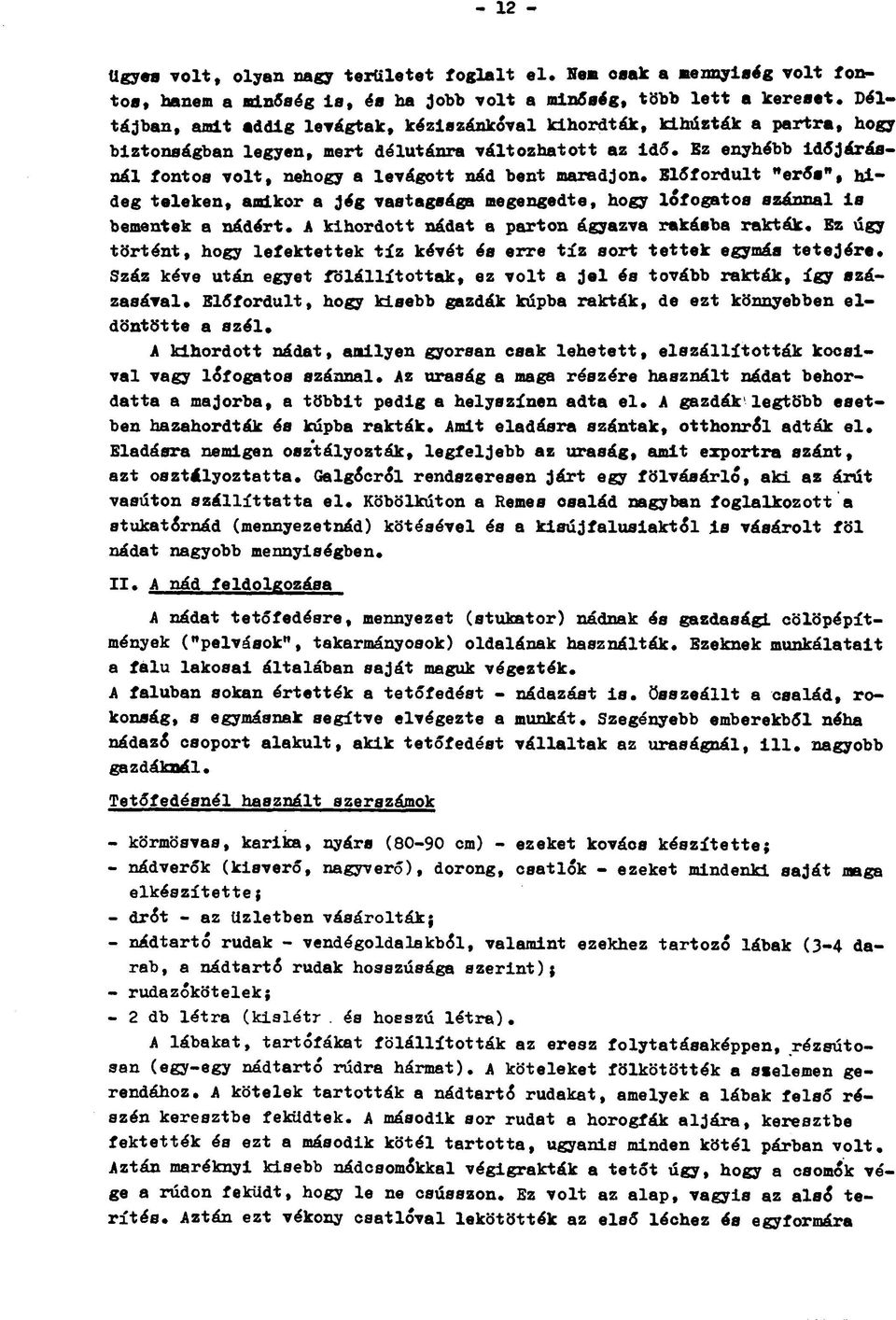 Ez enyhébb időjárásnál fontos volt, nehogy a levágott nád bent maradjon. Előfordult "erős", hideg teleken, amikor a jég vastagsága megengedte, hogy lófogatos szánnal is bementek a nádért.