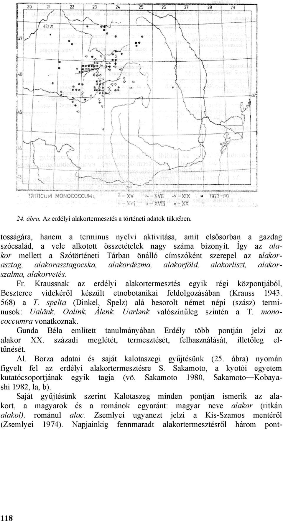 Kraussnak az erdélyi alakortermesztés egyik régi központjából, Beszterce vidékéről készült etnobotanikai feldolgozásában (Krauss 1943. 568) a T.