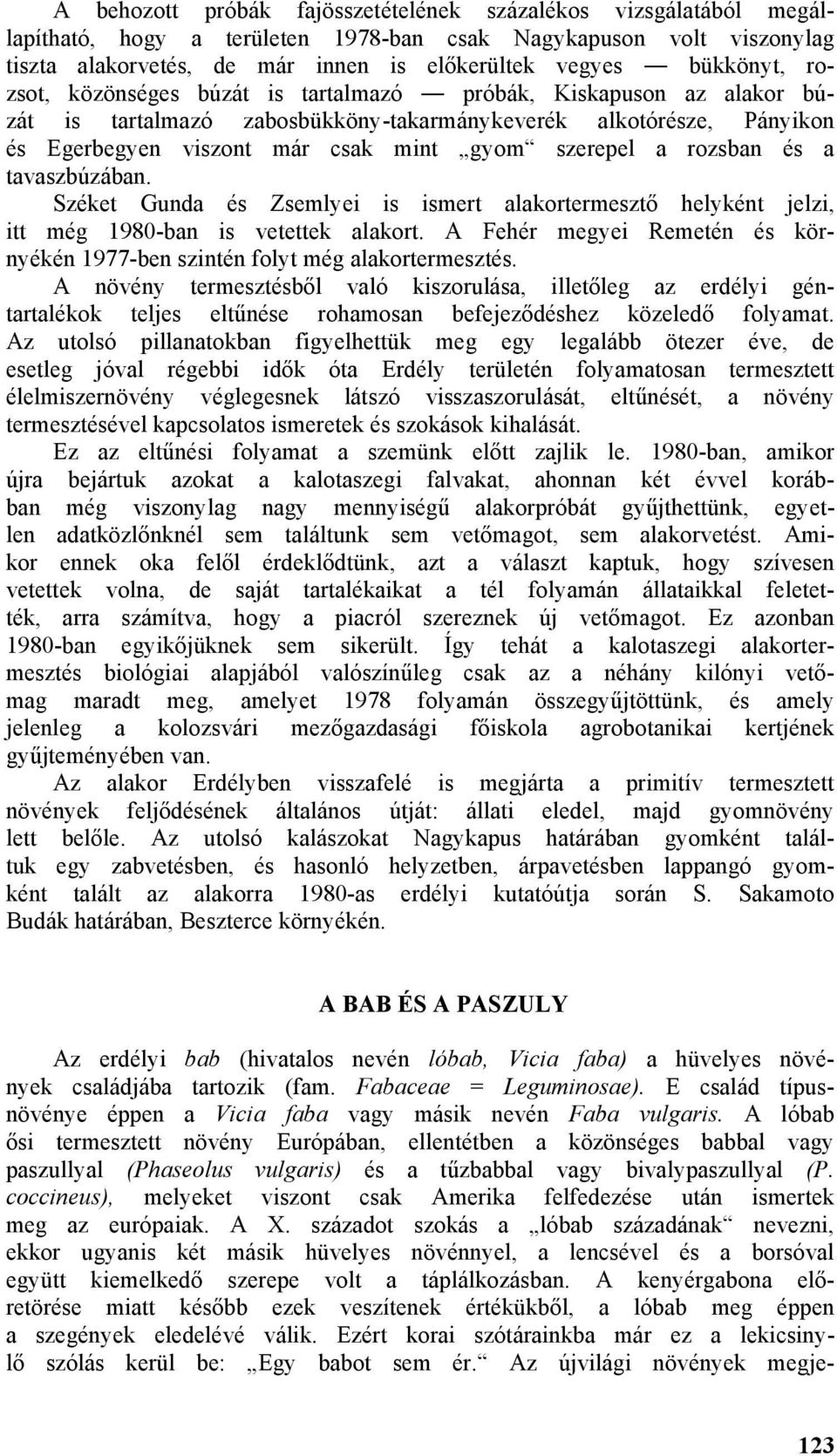 a rozsban és a tavaszbúzában. Széket Gunda és Zsemlyei is ismert alakortermesztő helyként jelzi, itt még 1980-ban is vetettek alakort.