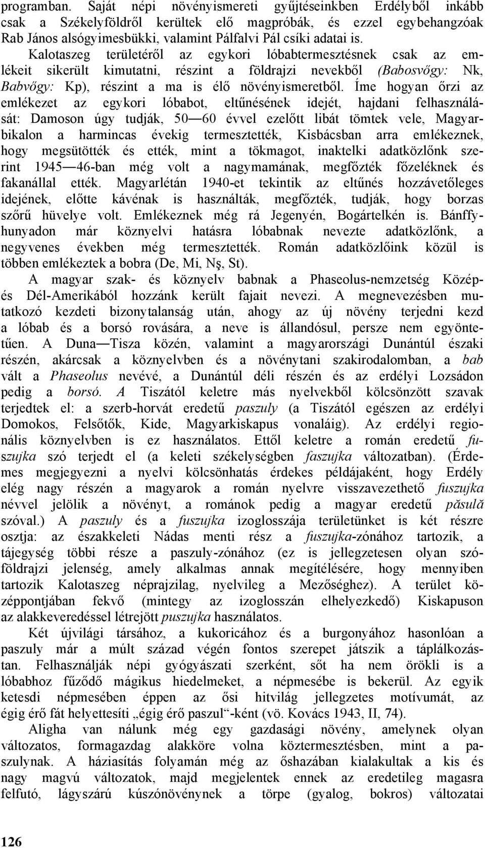 Kalotaszeg területéről az egykori lóbabtermesztésnek csak az emlékeit sikerült kimutatni, részint a földrajzi nevekből (Babosvőgy: Nk, Babvőgy: Kp), részint a ma is élő növényismeretből.