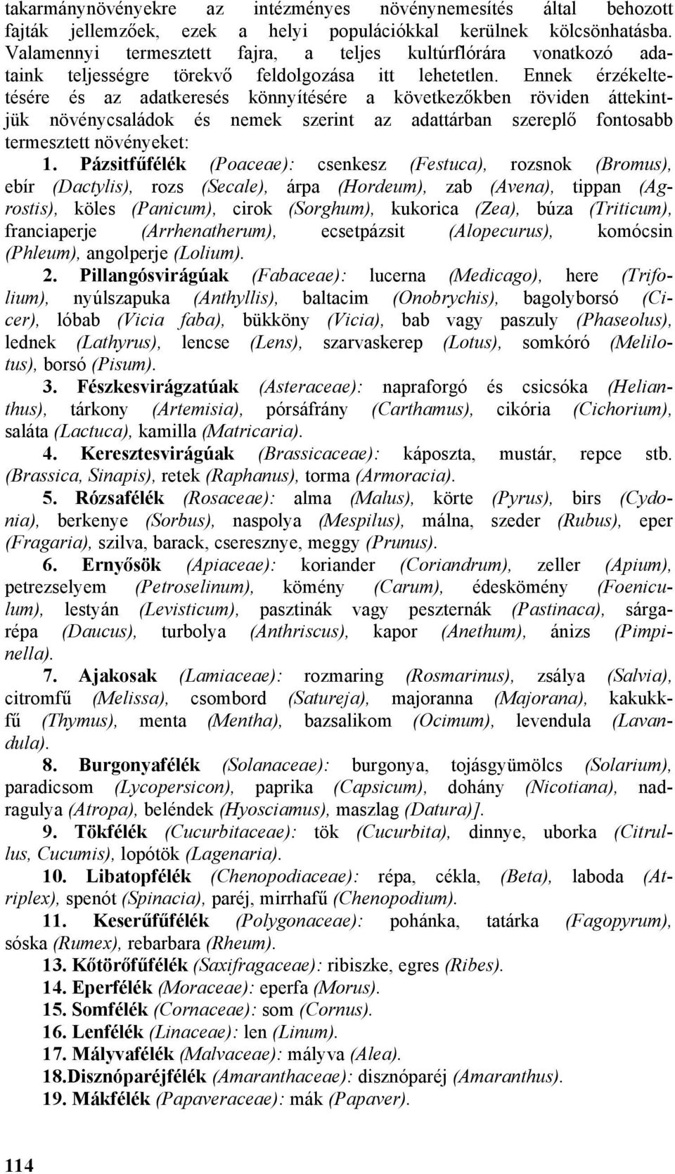 Ennek érzékeltetésére és az adatkeresés könnyítésére a következőkben röviden áttekintjük növénycsaládok és nemek szerint az adattárban szereplő fontosabb termesztett növényeket: 1.