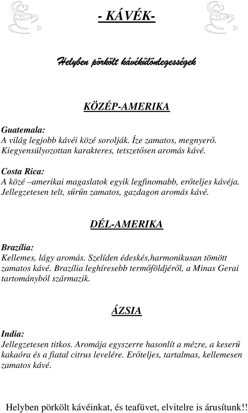 Jellegzetesen telt, sűrűn zamatos, gazdagon aromás kávé. DÉL-AMERIKA Brazília: Kellemes, lágy aromás. Szelíden édeskés,harmonikusan tömött zamatos kávé.