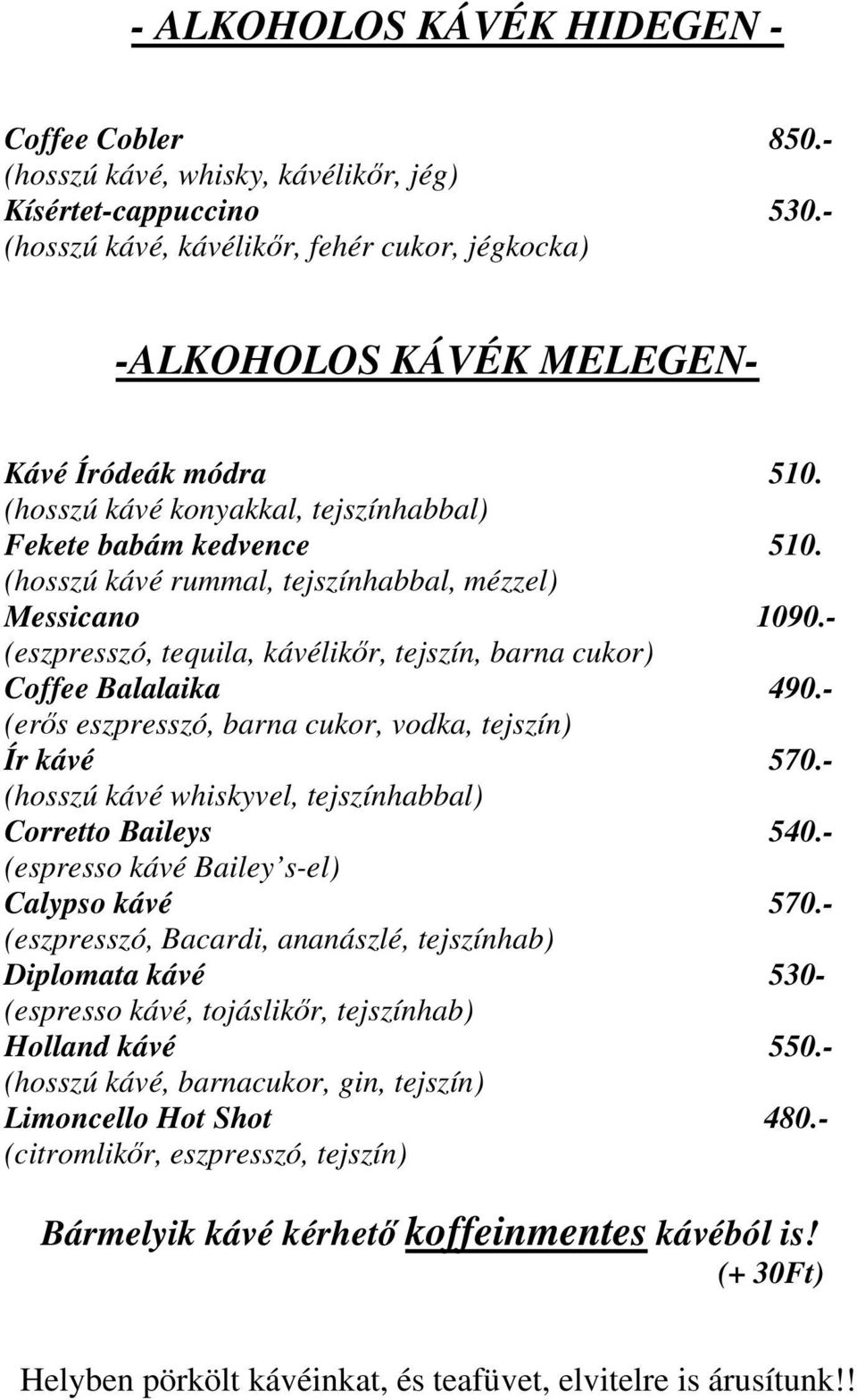 (hosszú kávé rummal, tejszínhabbal, mézzel) Messicano 1090.- (eszpresszó, tequila, kávélikőr, tejszín, barna cukor) Coffee Balalaika 490.- (erős eszpresszó, barna cukor, vodka, tejszín) Ír kávé 570.