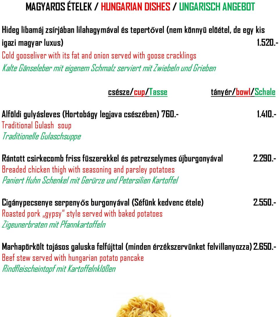 (Hortobágy legjava csészében) 760.- 1.410.- Traditional Gulash soup Traditionelle Gulaschsuppe Rántott csirkecomb friss füszerekkel és petrezselymes újburgonyával 2.290.