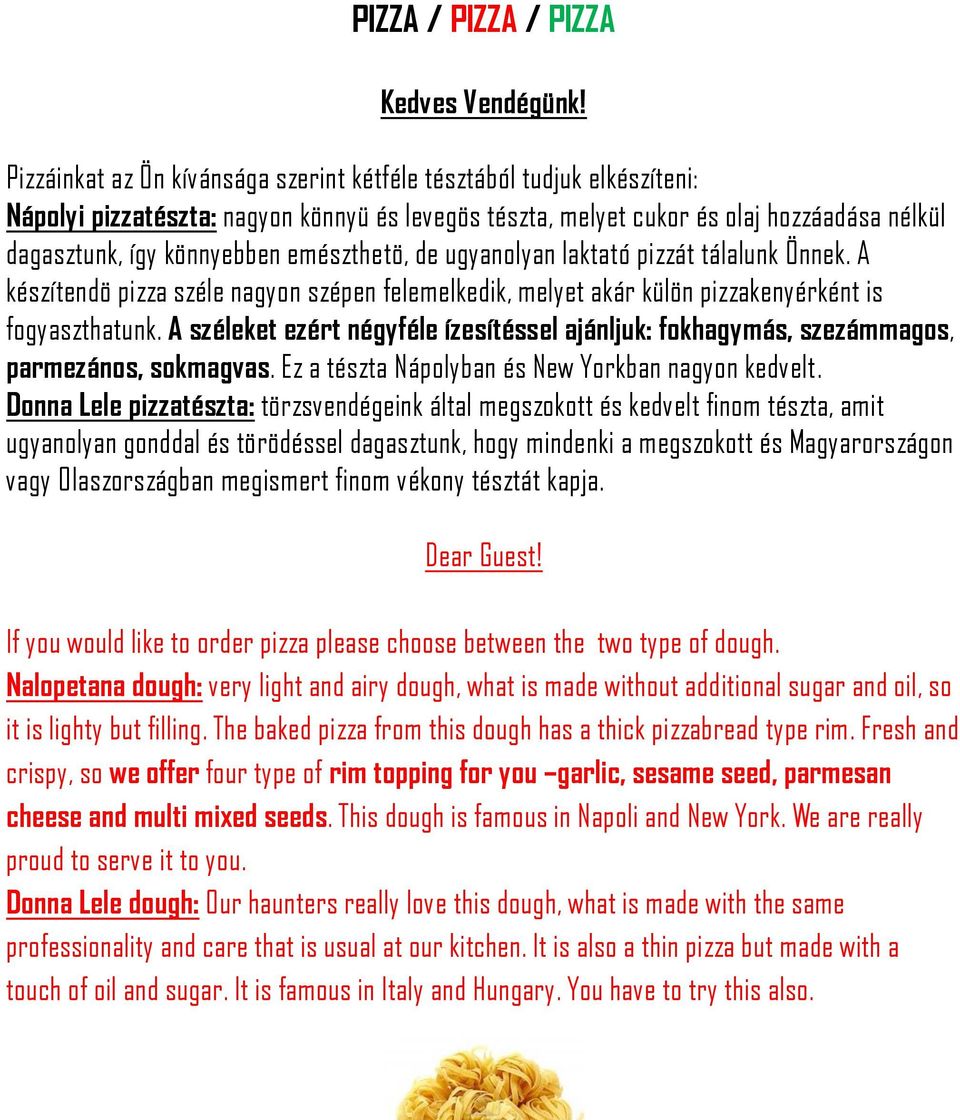 emészthetö, de ugyanolyan laktató pizzát tálalunk Önnek. A készítendö pizza széle nagyon szépen felemelkedik, melyet akár külön pizzakenyérként is fogyaszthatunk.