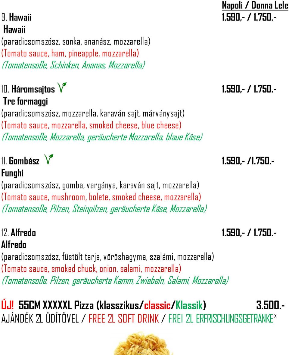 - Tre formaggi (paradicsomszósz, mozzarella, karaván sajt, márványsajt) (Tomato sauce, mozzarella, smoked cheese, blue cheese) (Tomatensoße, Mozzarella, geräucherte Mozzarella, blaue Käse) 11.