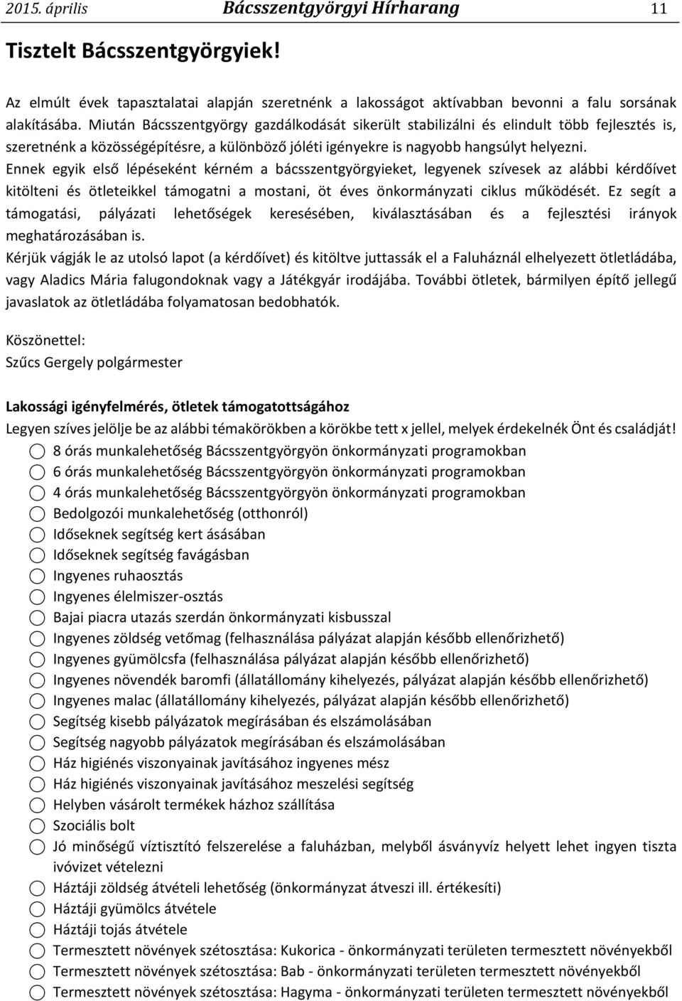 Ennek egyik első lépéseként kérném a bácsszentgyörgyieket, legyenek szívesek az alábbi kérdőívet kitölteni és ötleteikkel támogatni a mostani, öt éves önkormányzati ciklus működését.