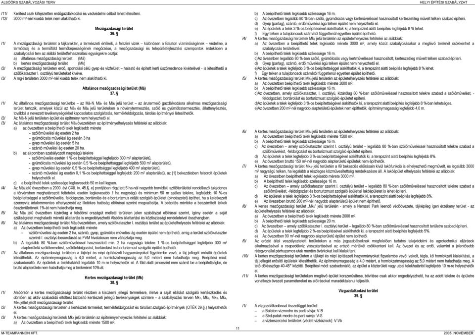 településfejlesztési szepontok érdekében a szabályozási terv az alábbi területfelhasználási egységekre osztja: a) általános ezőgazdasági terület (Má) b) kertes ezőgazdasági terület (Mk) /2/ A