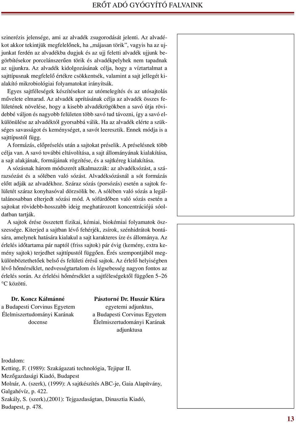 nem tapadnak az ujjunkra. Az alvadék kidolgozásának célja, hogy a víztartalmat a sajttípusnak megfelelô értékre csökkentsék, valamint a sajt jellegét kialakító mikrobiológiai folyamatokat irányítsák.