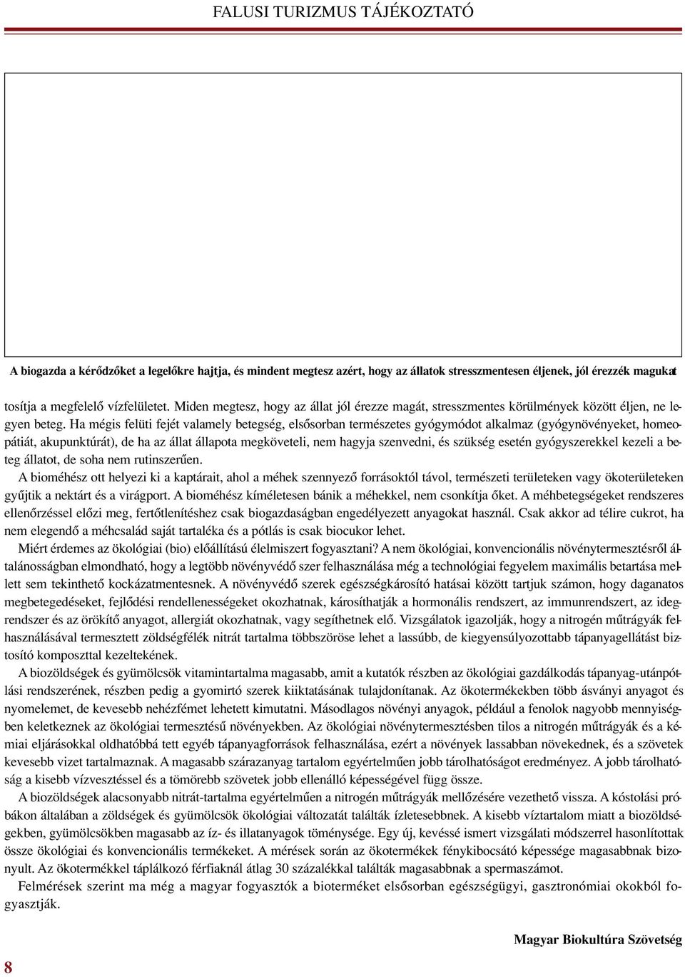 Ha mégis felüti fejét valamely betegség, elsôsorban természetes gyógymódot alkalmaz (gyógynövényeket, homeopátiát, akupunktúrát), de ha az állat állapota megköveteli, nem hagyja szenvedni, és szükség