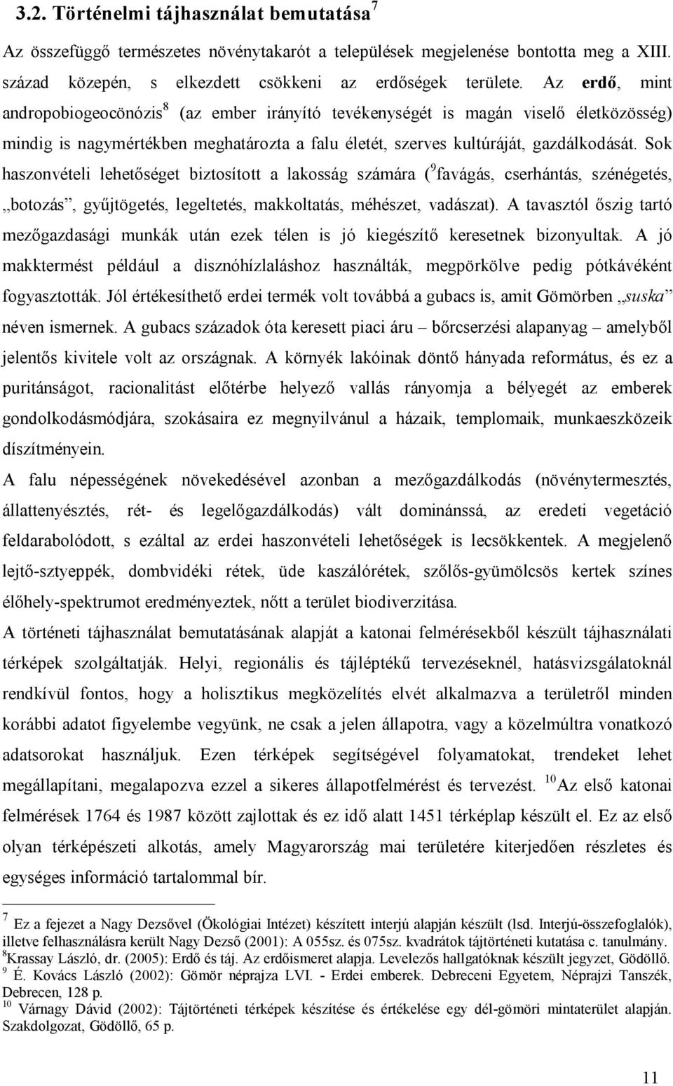 Sok haszonvételi lehetőséget biztosított a lakosság számára ( 9 favágás, cserhántás, szénégetés, botozás, gyűjtögetés, legeltetés, makkoltatás, méhészet, vadászat).