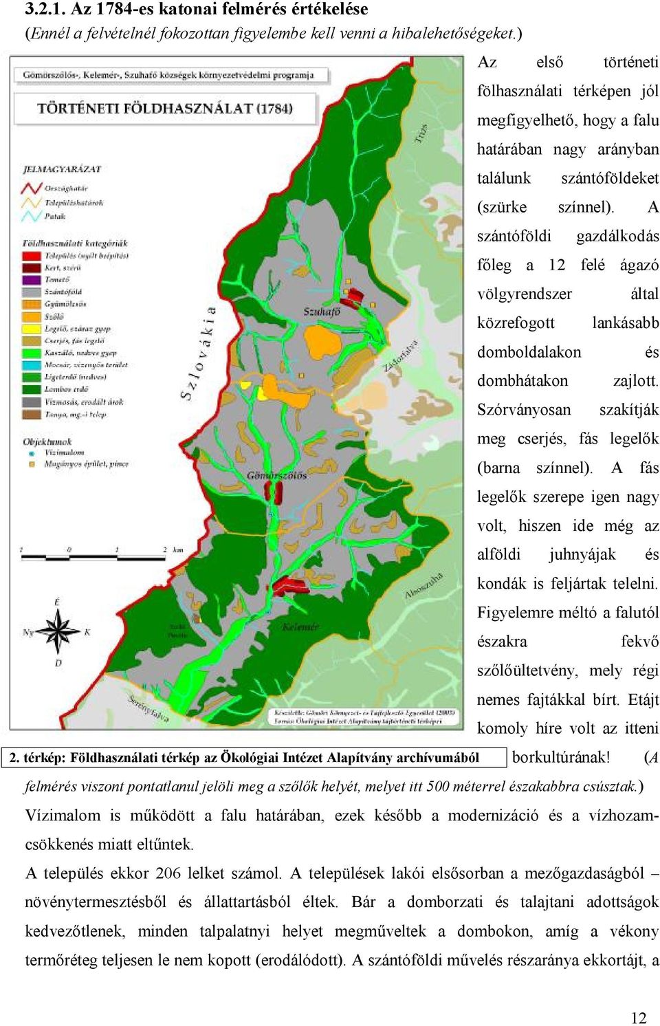 (szürke színnel). A szántóföldi gazdálkodás főleg a 12 felé ágazó völgyrendszer közrefogott domboldalakon dombhátakon Szórványosan által lankásabb és zajlott.