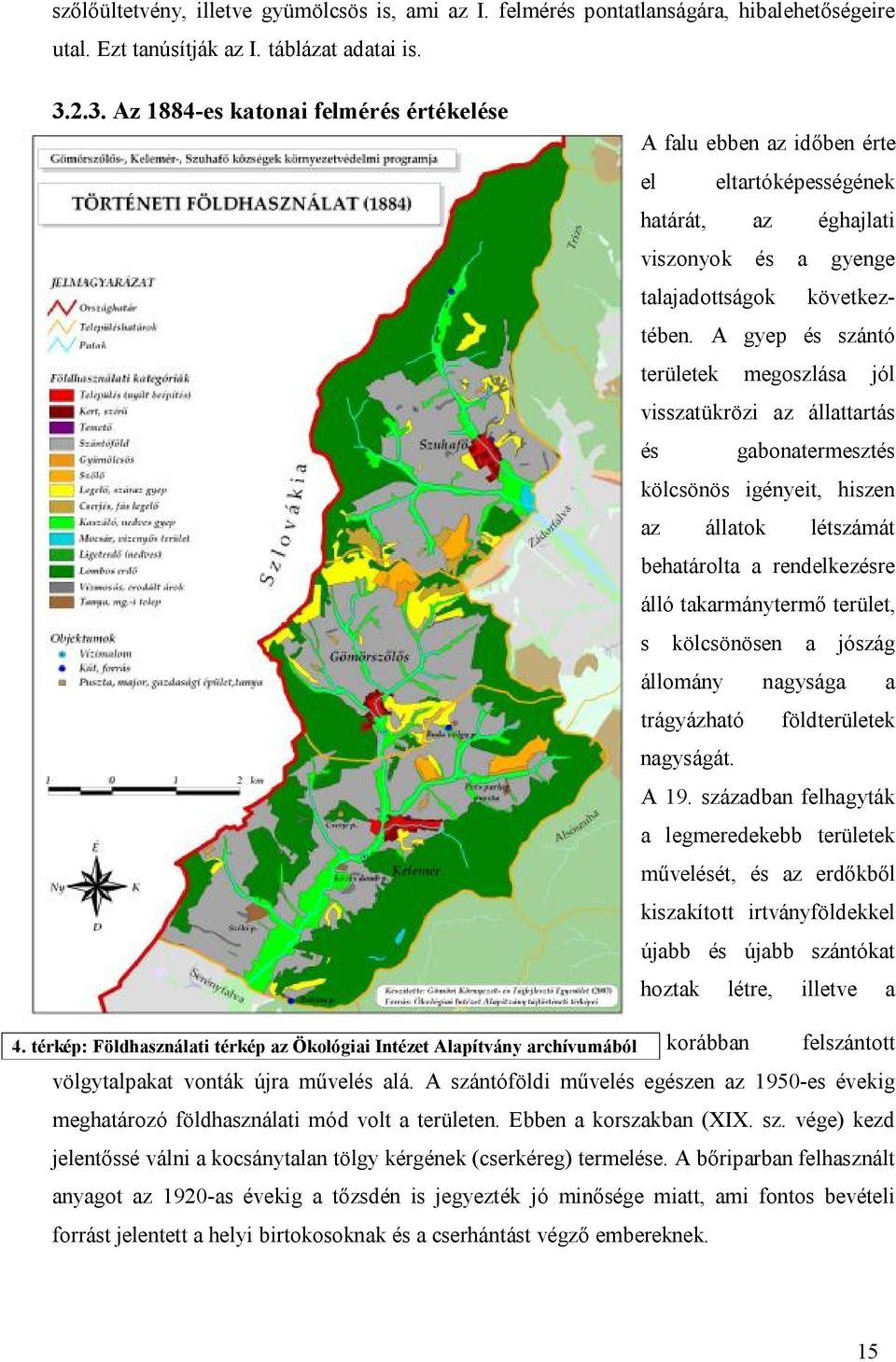 A gyep és szántó területek megoszlása jól visszatükrözi az állattartás és gabonatermesztés kölcsönös igényeit, hiszen az állatok létszámát behatárolta a rendelkezésre álló takarmánytermő terület, s