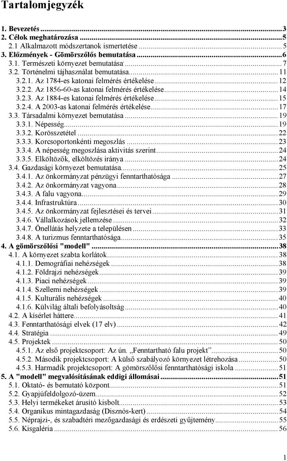 .. 17 3.3. Társadalmi környezet bemutatása... 19 3.3.1. Népesség... 19 3.3.2. Korösszetétel... 22 3.3.3. Korcsoportonkénti megoszlás... 23 3.3.4. A népesség megoszlása aktivitás szerint... 24 3.3.5.