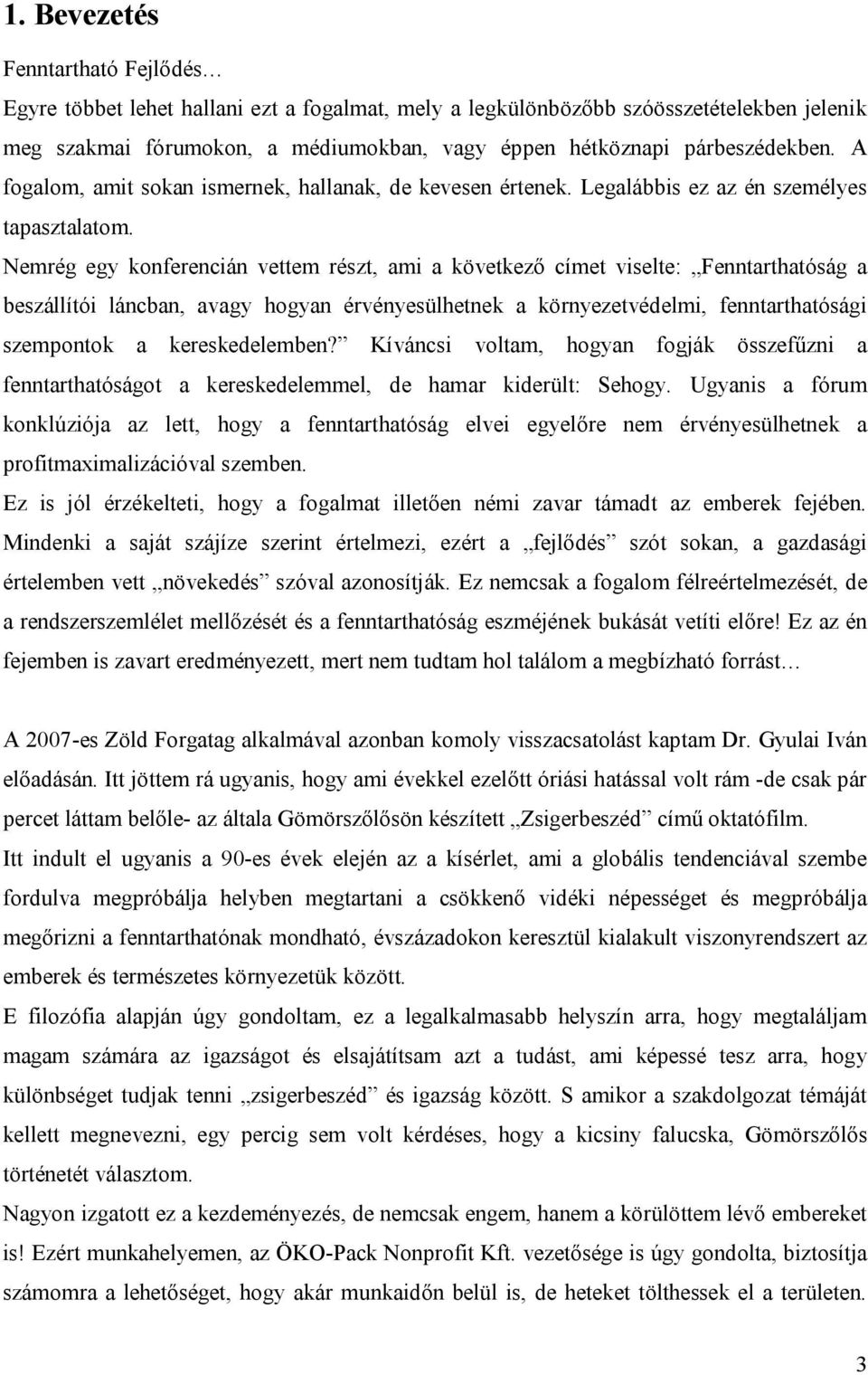 Nemrég egy konferencián vettem részt, ami a következő címet viselte: Fenntarthatóság a beszállítói láncban, avagy hogyan érvényesülhetnek a környezetvédelmi, fenntarthatósági szempontok a