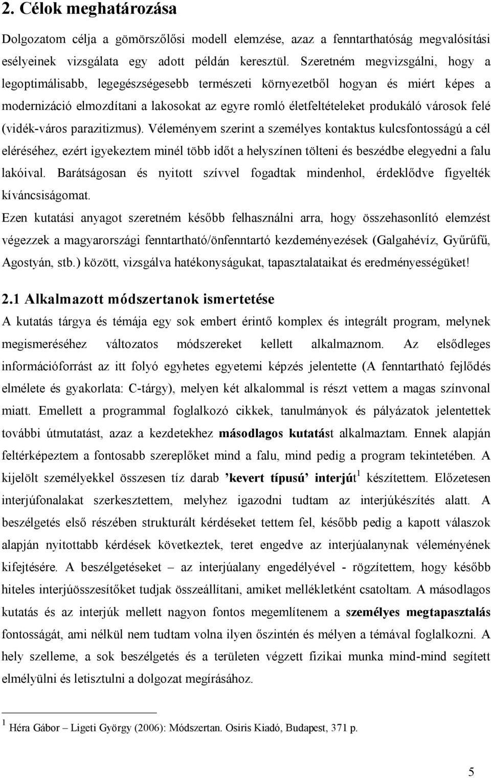 felé (vidék-város parazitizmus). Véleményem szerint a személyes kontaktus kulcsfontosságú a cél eléréséhez, ezért igyekeztem minél több időt a helyszínen tölteni és beszédbe elegyedni a falu lakóival.