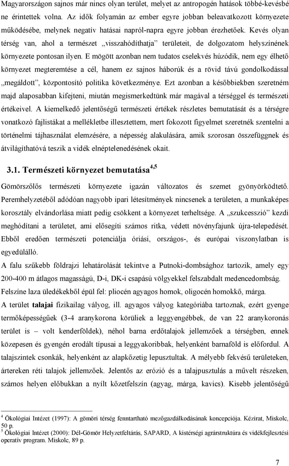 Kevés olyan térség van, ahol a természet visszahódíthatja területeit, de dolgozatom helyszínének környezete pontosan ilyen.