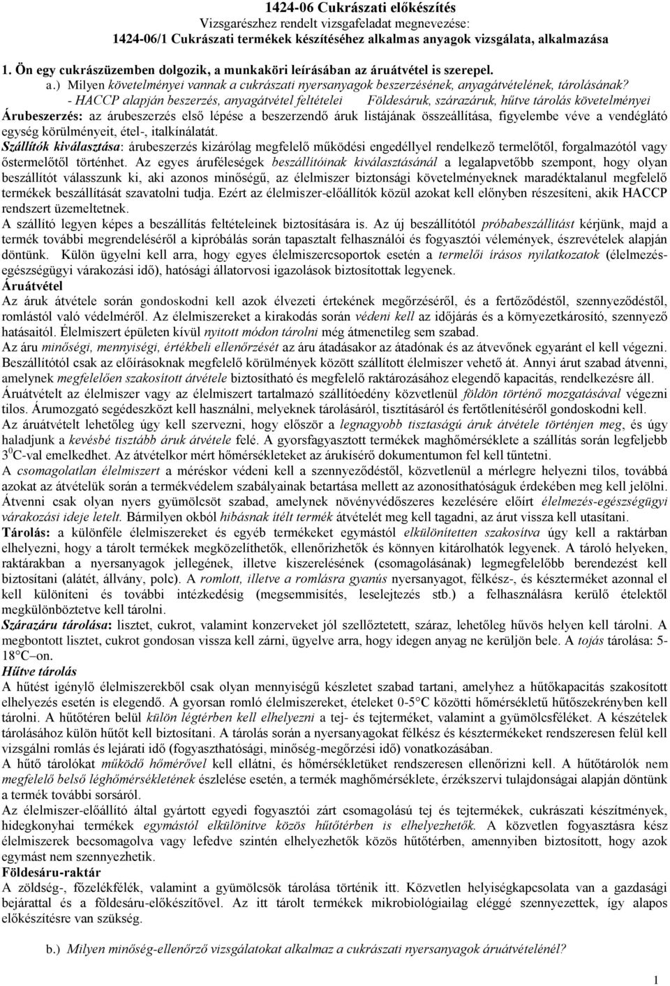 - HACCP alapján beszerzés, anyagátvétel feltételei Földesáruk, szárazáruk, hűtve tárolás követelményei Árubeszerzés: az árubeszerzés első lépése a beszerzendő áruk listájának összeállítása,
