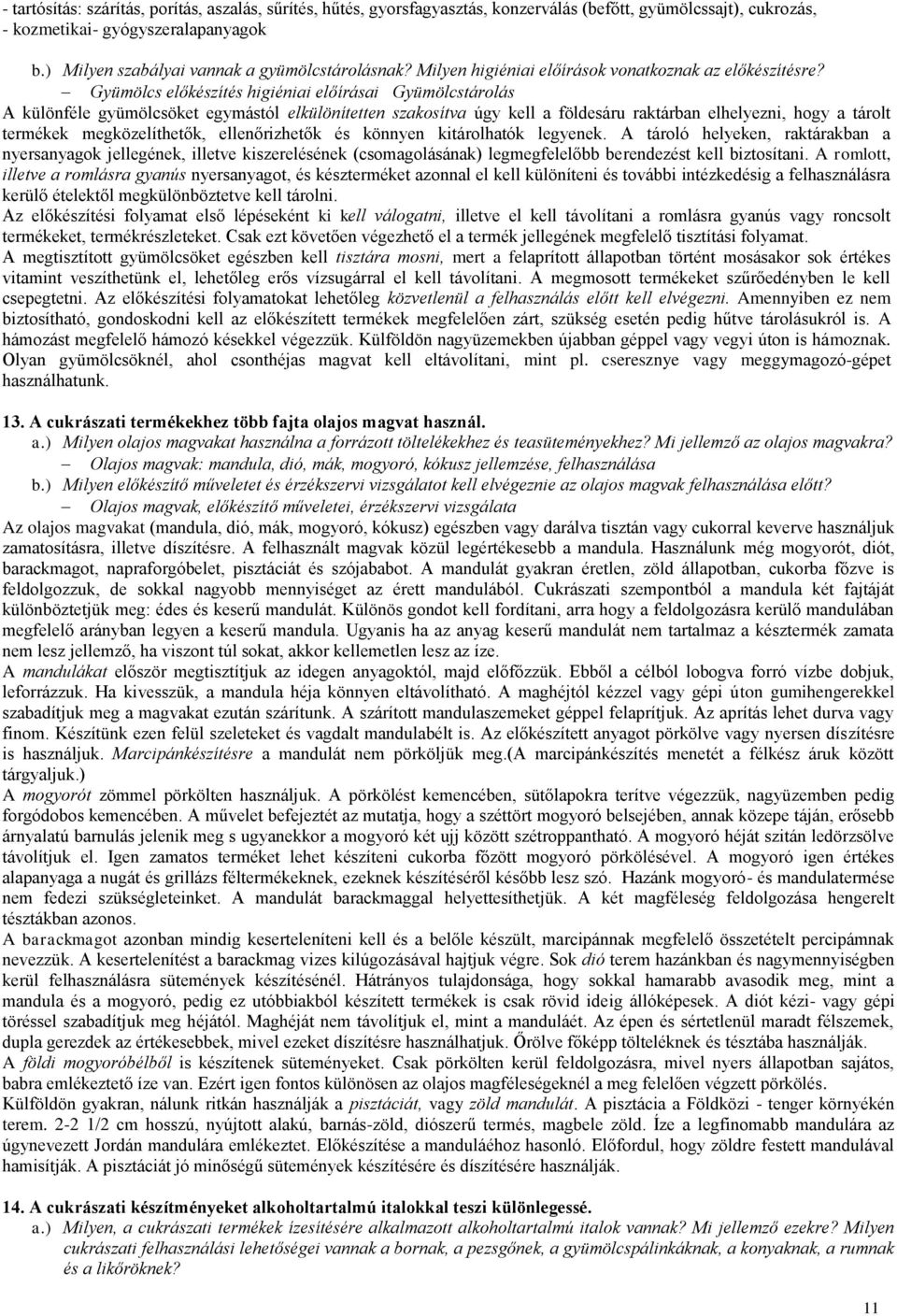 Gyümölcs előkészítés higiéniai előírásai Gyümölcstárolás A különféle gyümölcsöket egymástól elkülönítetten szakosítva úgy kell a földesáru raktárban elhelyezni, hogy a tárolt termékek