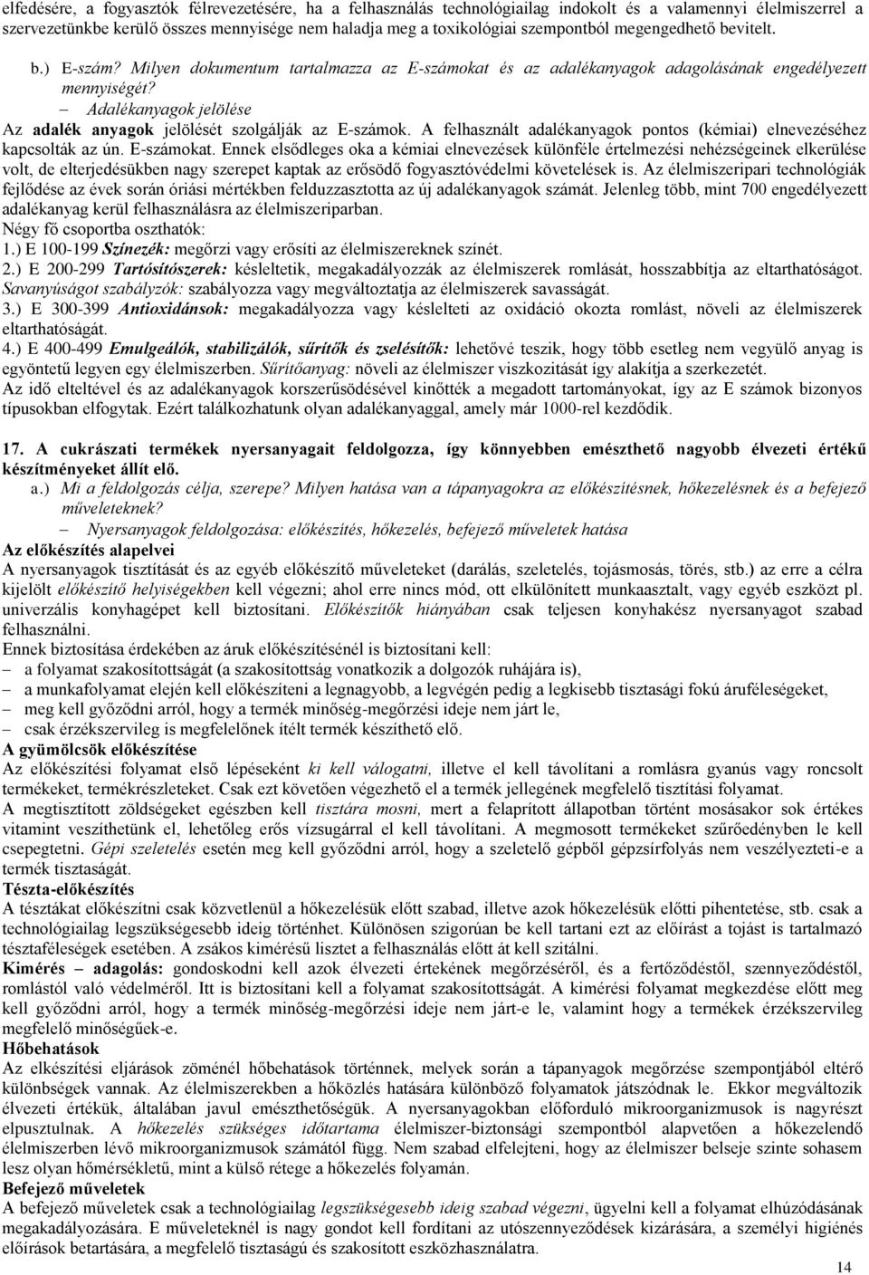 Adalékanyagok jelölése Az adalék anyagok jelölését szolgálják az E-számok. A felhasznált adalékanyagok pontos (kémiai) elnevezéséhez kapcsolták az ún. E-számokat.