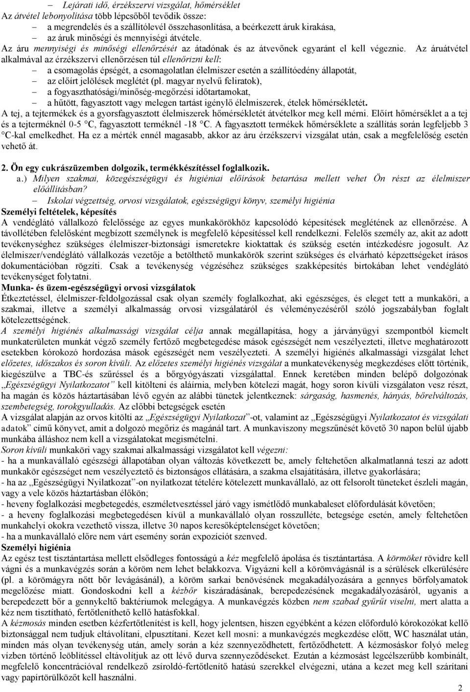 Az áruátvétel alkalmával az érzékszervi ellenőrzésen túl ellenőrizni kell: a csomagolás épségét, a csomagolatlan élelmiszer esetén a szállítóedény állapotát, az előírt jelölések meglétét (pl.