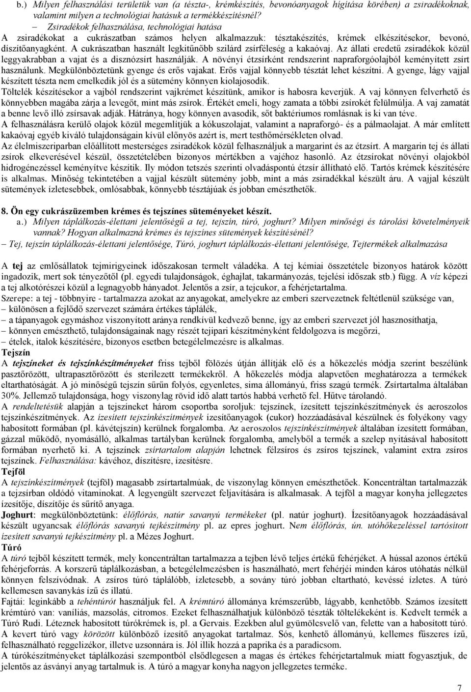 A cukrászatban használt legkitűnőbb szilárd zsírféleség a kakaóvaj. Az állati eredetű zsiradékok közül leggyakrabban a vajat és a disznózsírt használják.