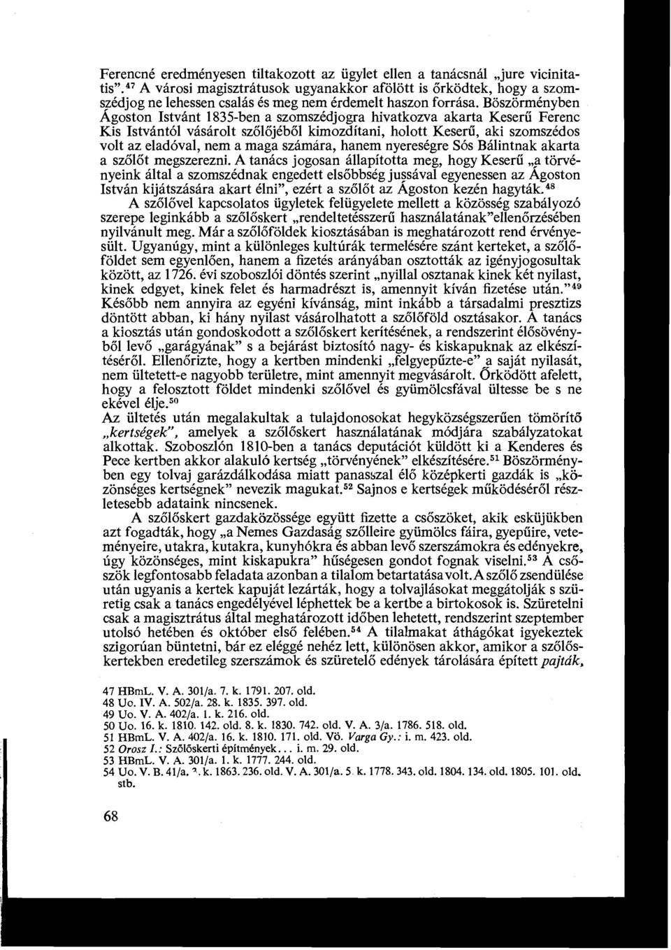 Böszörményben Ágoston Istvánt 1835-ben a szomszédjogra hivatkozva akarta Keserü Ferenc Kis Istvántól vásárolt szőlőjéből kimozdítani, holott Keserű, aki szomszédos volt az eladóval, nem a maga